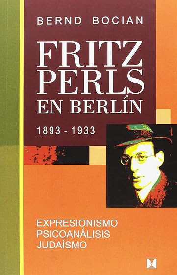 Fritz Perls en Berlin 1893-1933: Expresionismo Psicoanalisis Judaismo