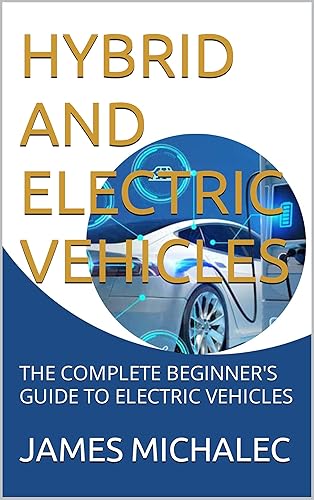 HYBRID AND ELECTRIC VEHICLES: THE COMPLETE BEGINNER'S GUIDE TO ELECTRIC VEHICLES