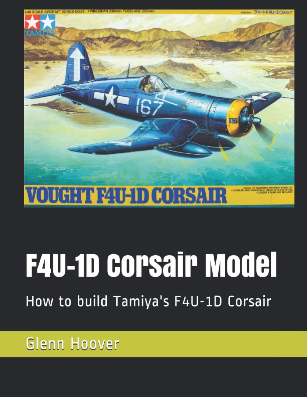 F4U-1D Corsair Model: How to build Tamiya's F4U-1D Corsair (A Glenn Hoover Model Build Instruction Series - Grayscale Interior)
