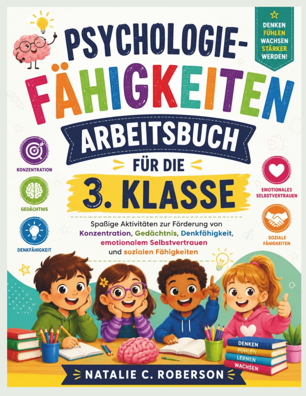 PSYCHOLOGIE-FÄHIGKEITEN ARBEITSBUCH FÜR DIE 3. KLASSE: Spaßige Aktivitäten zur Förderung von Konzentration, Gedächtnis, Denkfähigkeit, emotionalem Selbstvertrauen und sozialen Fähigkeiten