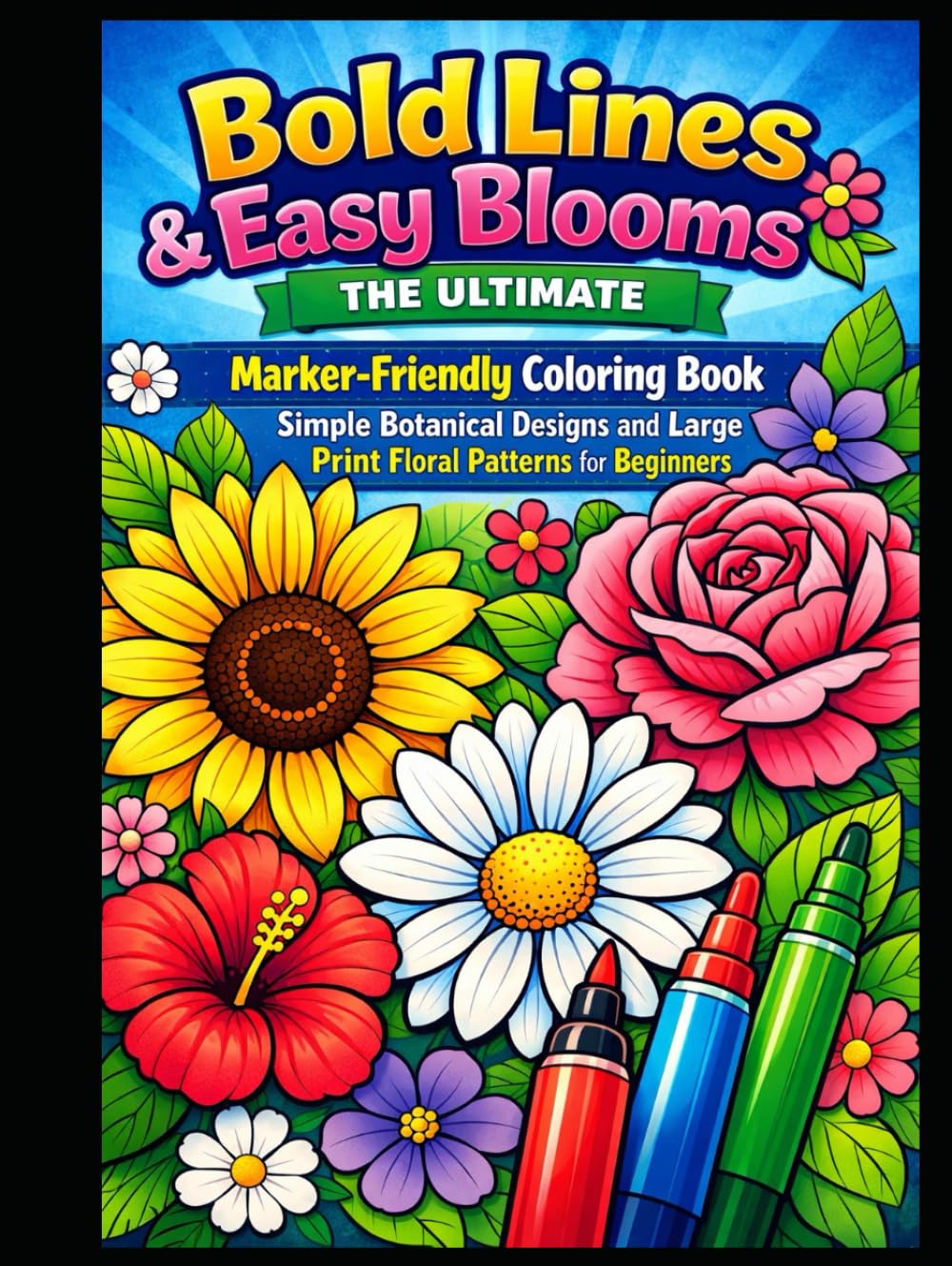 Bold Lines & Easy Blooms: The Ultimate Marker-Friendly Coloring Book – Simple Botanical Designs and Large Print Floral Patterns for Beginners