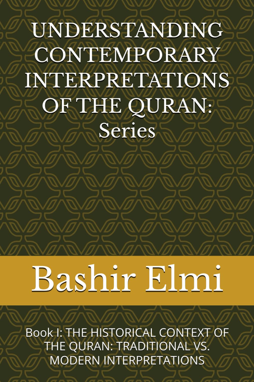 UNDERSTANDING CONTEMPORARY INTERPRETATIONS OF THE QURAN: Series: Book I: THE HISTORICAL CONTEXT OF THE QURAN: TRADITIONAL VS. MODERN INTERPRETATIONS: 1