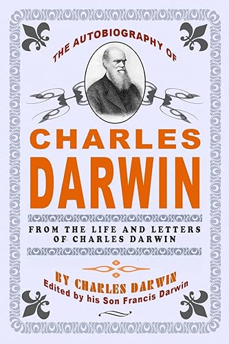 The Autobiography Of Charles Darwin: By Charles Darwin - Edited By His Son Francis Darwin