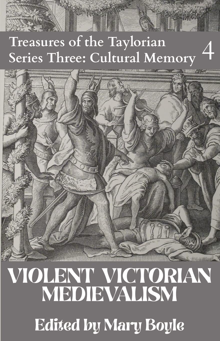Violent Victorian Medievalism: 4 (Treasures of the Taylorian: Cultural Memory)