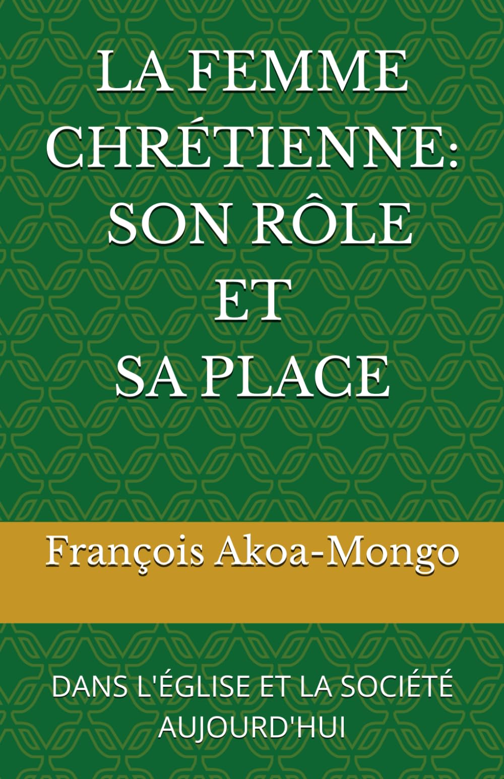 LA FEMME CHRÉTIENNE : SON RÔLE ET SA PLACE: DANS L'ÉGLISE ET LA SOCIÉTÉ AUJOURD'HUI