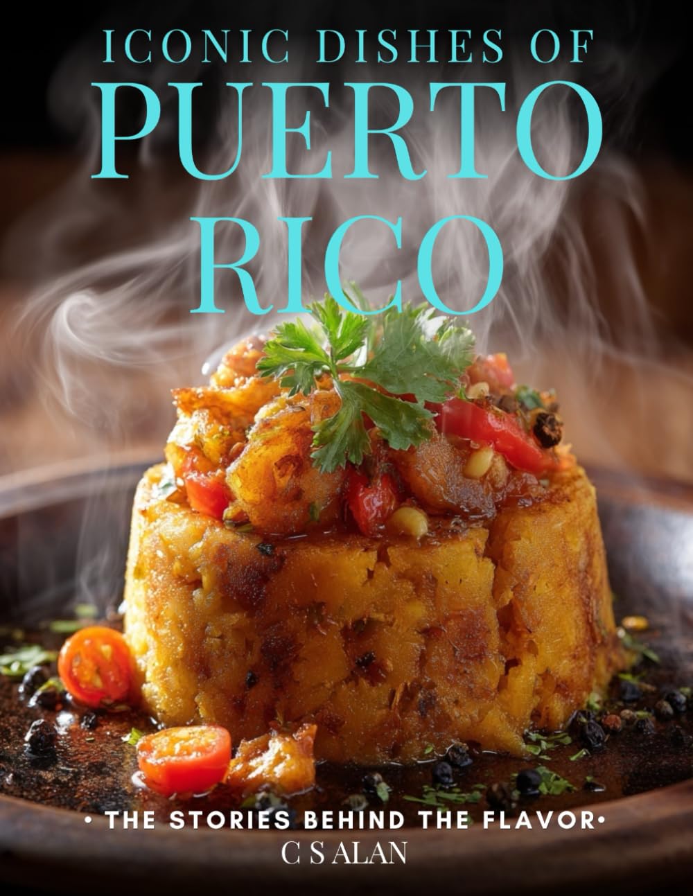 Iconic Dishes of Puerto Rico: The Stories Behind the Flavor: A Puerto Rican Cookbook of Traditional Recipes, Cultural History, and Everyday Comfort for Caribbean and Latin Food Lovers and Home Cooks