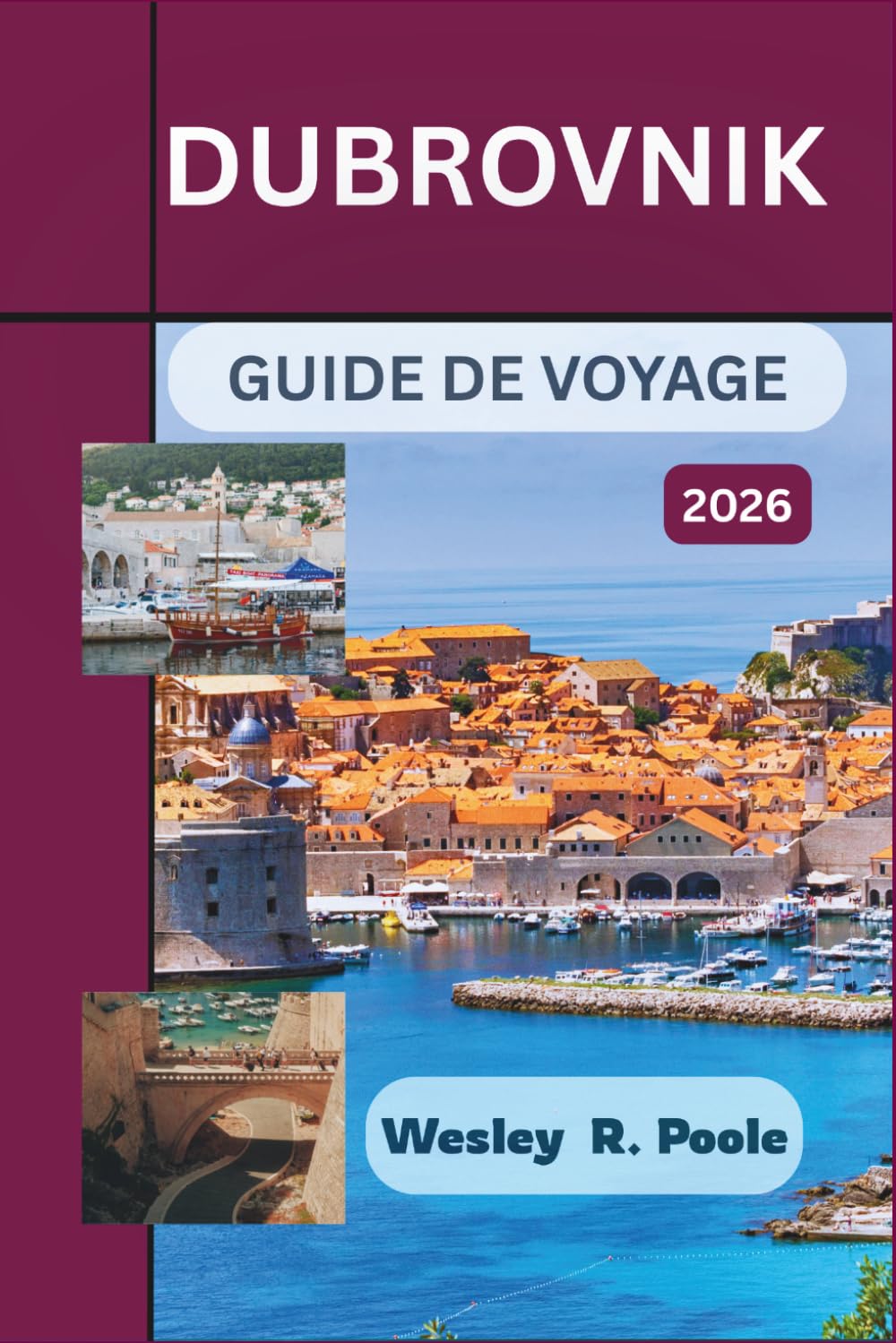 Dubrovnik Guide De Voyage 2026: Organisez un voyage en Croatie sans encombre : découvrez la vieille ville à pied, faites du kayak de mer, explorez les ... tout adapté à votre temps et à votre budget
