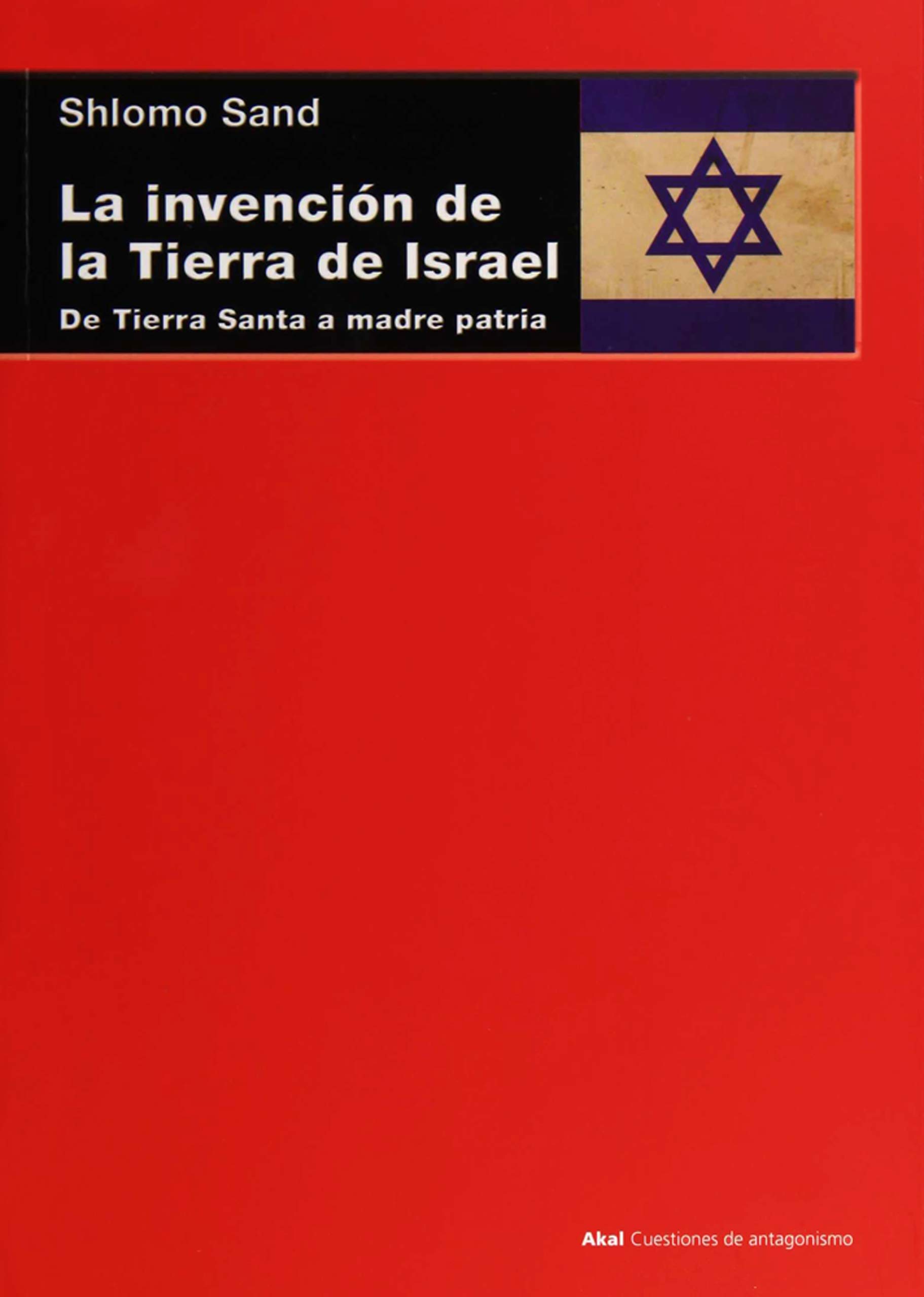 La invención de la tierra de Israel. De Tierra Santa a madre patria (Cuestiones de Antagonismo nº 71) (Spanish Edition)