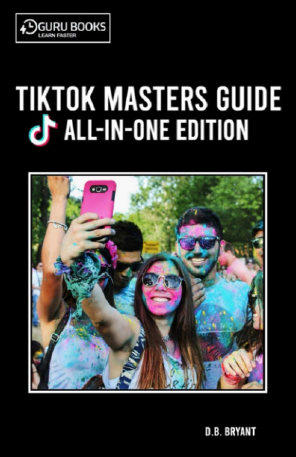 TikTok Masters Guide: All-In-One Edition, Learn the Steps to Mass Market Yourself, Scale Your Business and Make Real Money