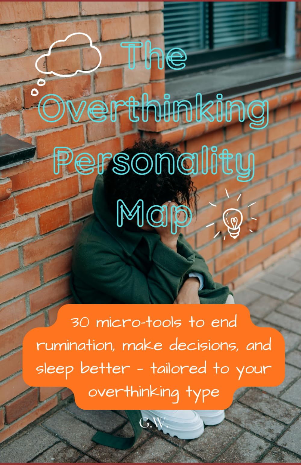 The Overthinking Personality Map: 30 micro-tools to end rumination, make decisions, and sleep better — tailored to your overthinking type