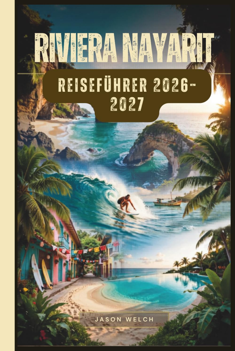 Riviera Nayarit Reiseführer 2026-2027: Von Sayulita und Punta Mita bis zu den Marietas-Inseln und San Pancho: Strände, Essen und Küstenabenteuer
