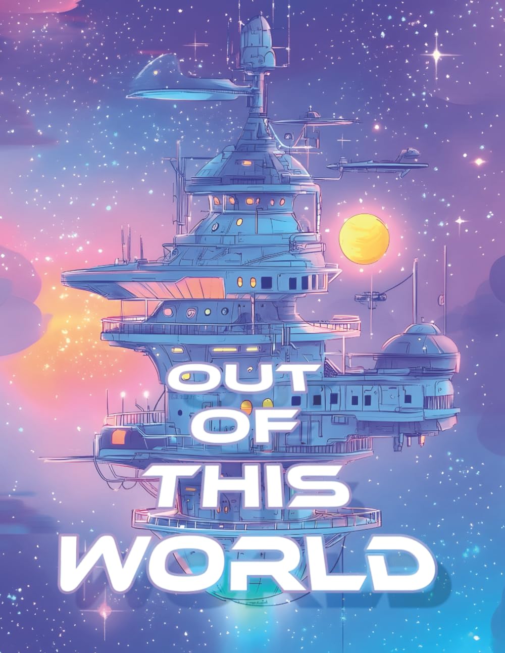 Out of This World: Spaceship Coloring Book: A detailed rocket coloring book with launches, starships, space stations and off-world colonies - sci-fi/fantasy for teens and adults.