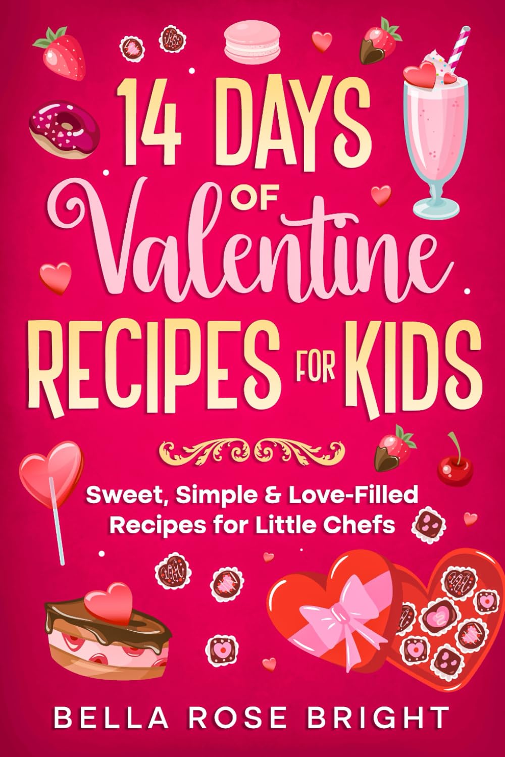 14 Days of Valentine Recipes for Kids: Sweet, Simple & Love-Filled Recipes for Little Chefs (Bellas Little Kitchen)