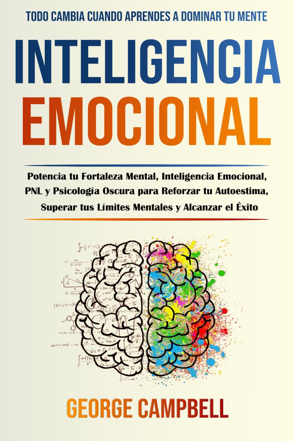 Inteligencia Emocional: Potencia tu Fortaleza Mental, Inteligencia Emocional, PNL y Psicología Oscura para Reforzar tu Autoestima, Superar tus Límites Mentales y Alcanzar el Éxito