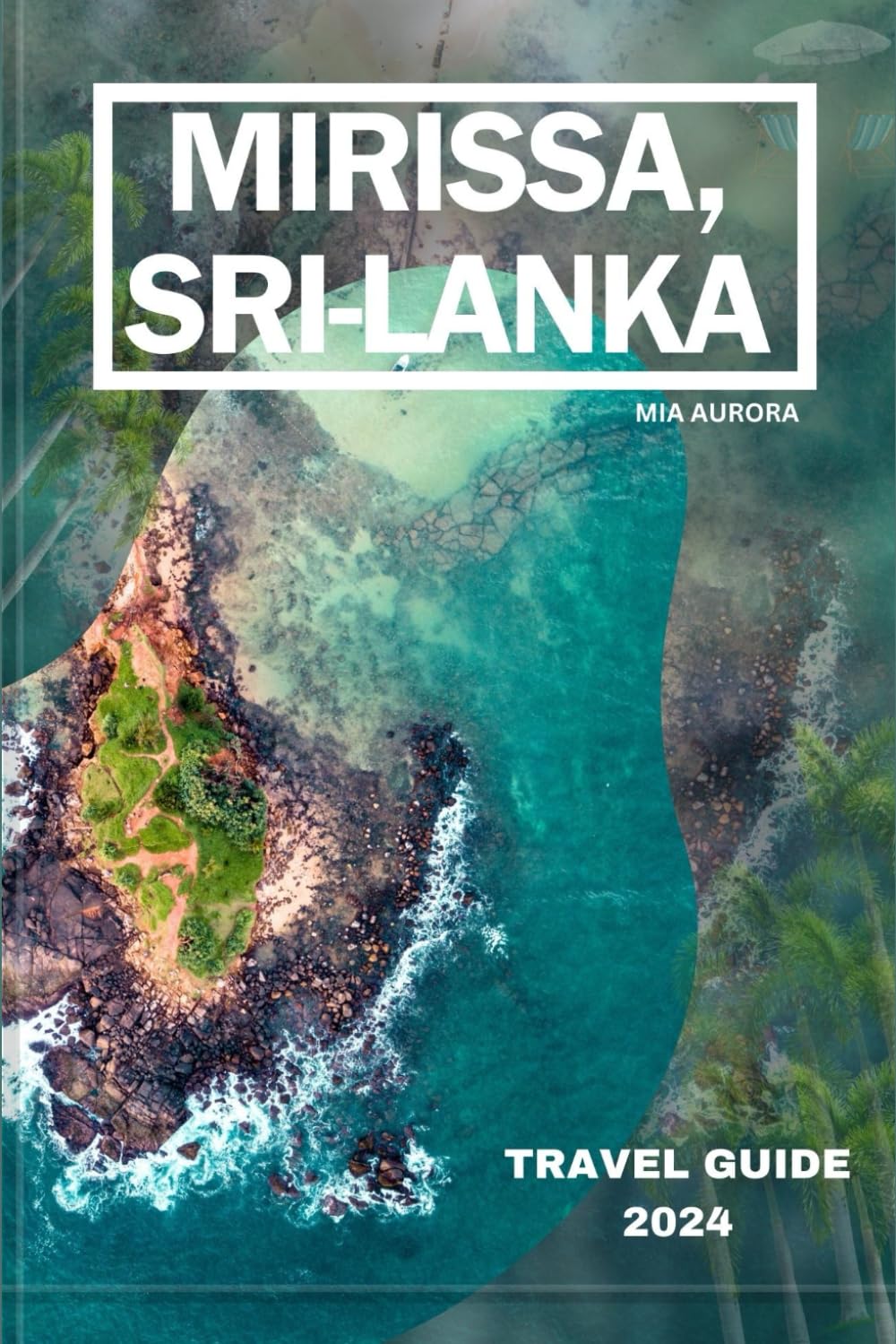 MIRISSA, SRI-LANKA TRAVEL GUIDE 2024: Discovering Paradise: A Complete Guide To Mirissa's Idyllic Beaches, Vibrant Culture, And Unforgettable Adventures.