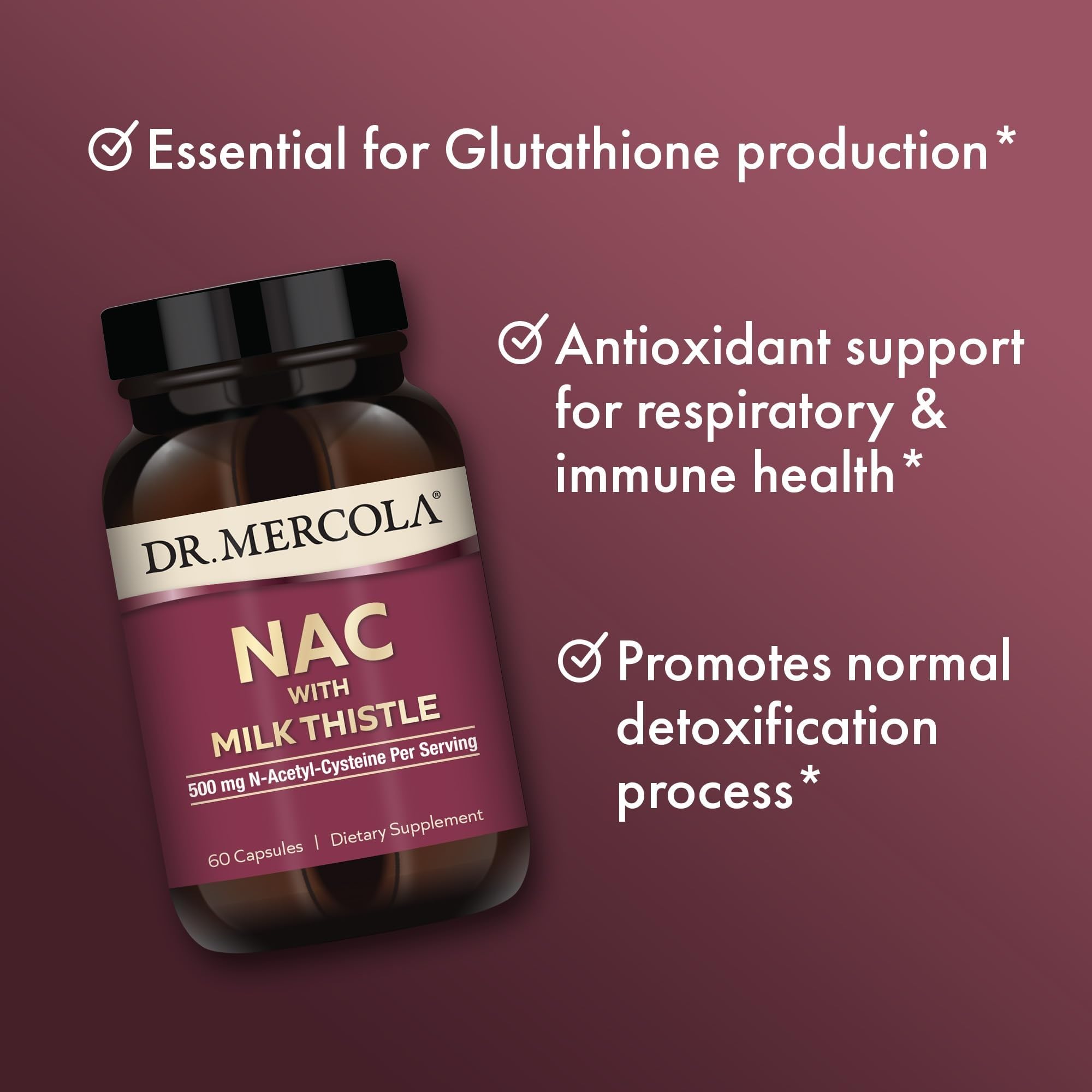 Amazon.com: Dr. Mercola NAC with Milk Thistle - with Antioxidants - Supports Normal Detoxification Processes - 500 mg N-Acetyl-Cysteine per Serving - Non-GMO, Gluten-Free & Soy Free - 60 Capsules (30 Servings) : Amazon.com: Dr. Mercola NAC with Milk Thistle - with Antioxidants - Supports Normal Detoxification Processes - 500 mg N-Acetyl-Cysteine per Serving - Non-GMO, Gluten-Free & Soy Free - 60 Capsules (30 Servings) :