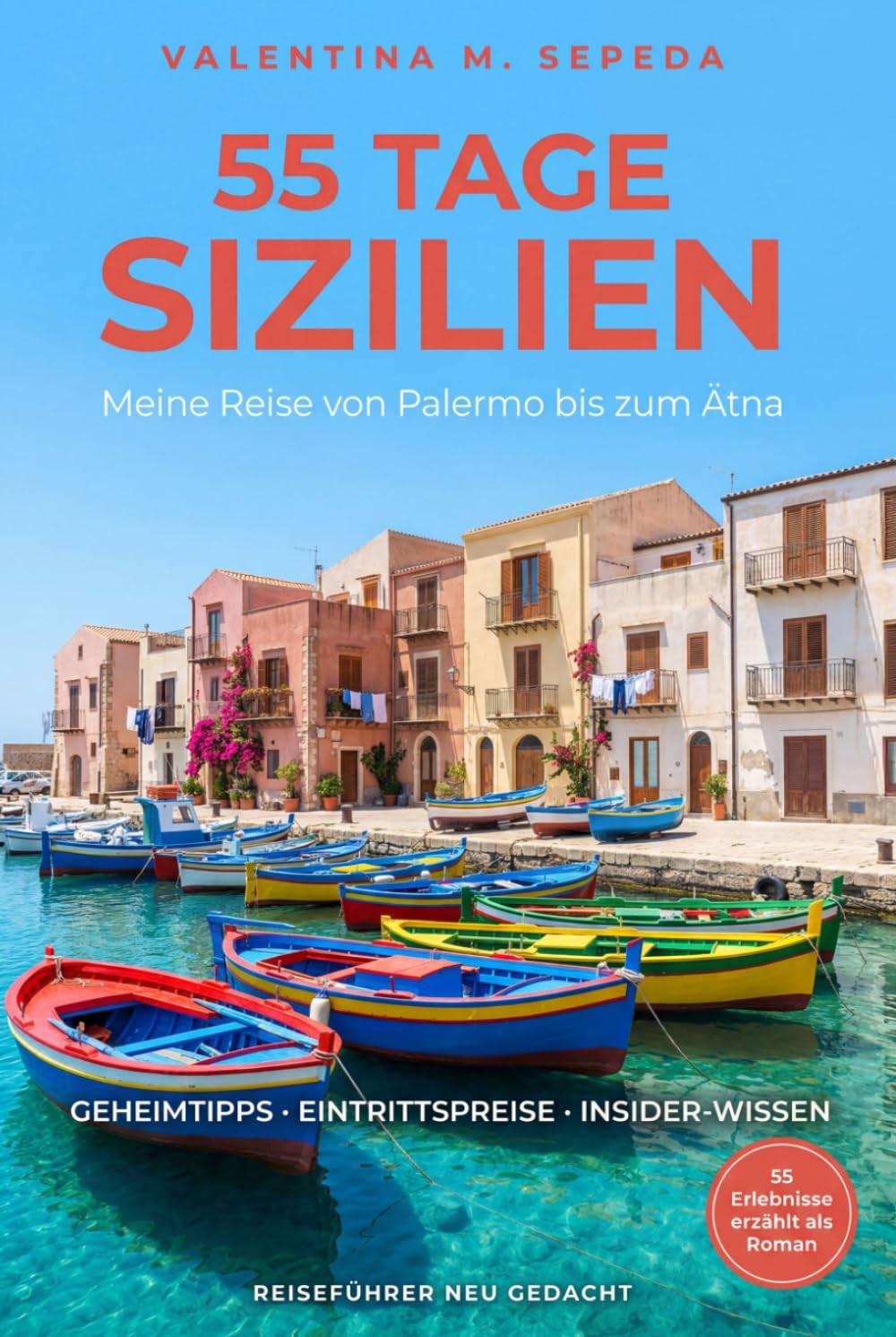 55 Tage Sizilien. Meine Reise von Palermo bis zum Ätna: Ein erzählerischer Reiseführer mit Geheimtipps, Eintrittspreisen und Insider-Wissen