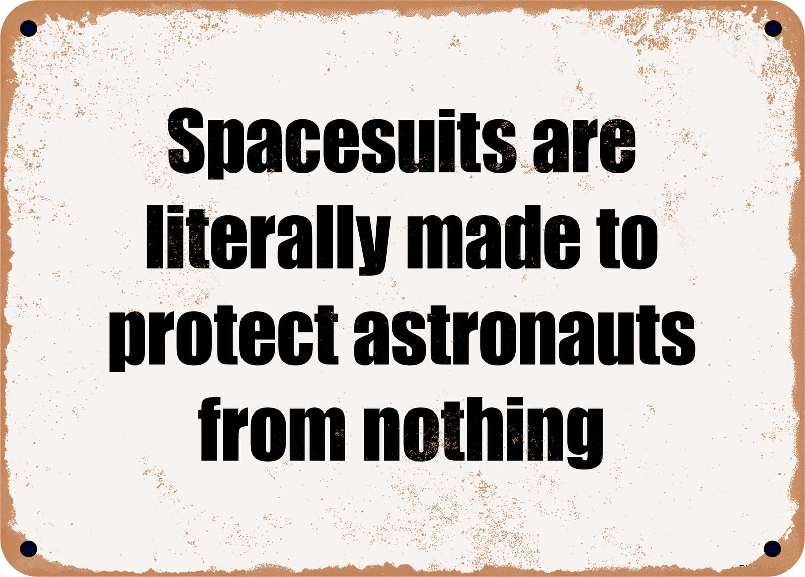 Miaomansenstore Metal Sign - Spacesuits Are Literally Made To Protect Astronauts From Nothing Home Decor