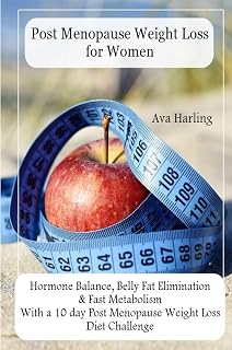 Post Menopause Weight Loss for Women: Hormone Balance, Belly Fat Elimination & Fast Metabolism: With a 10 day Post Menopause Weight Loss Diet Challenge