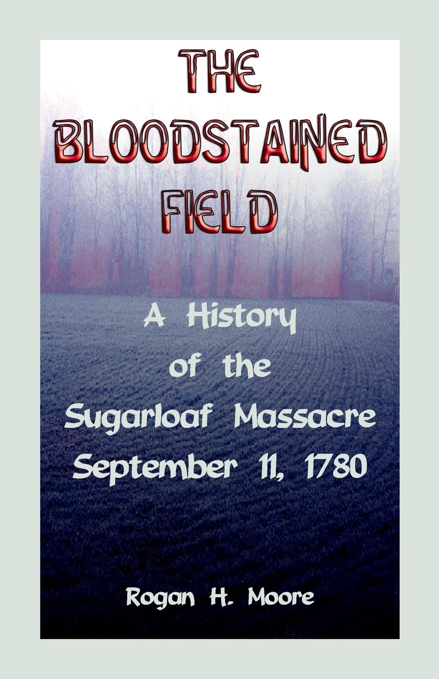 The Bloodstained Field: A History of the Sugarloaf Massacre, September 11, 1780