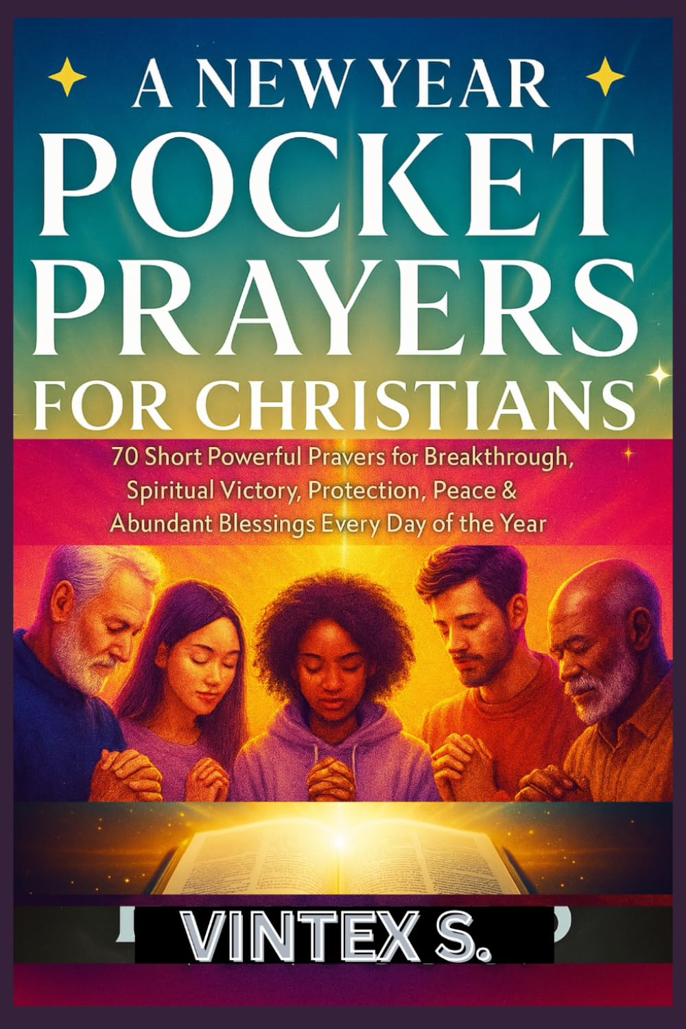 A NEW YEAR POCKET PRAYERS FOR CHRISTIANS: 70 Short Powerful Prayers for Breakthrough, Spiritual Victory, Protection, Peace & Abundant Blessings Every Day of the Year