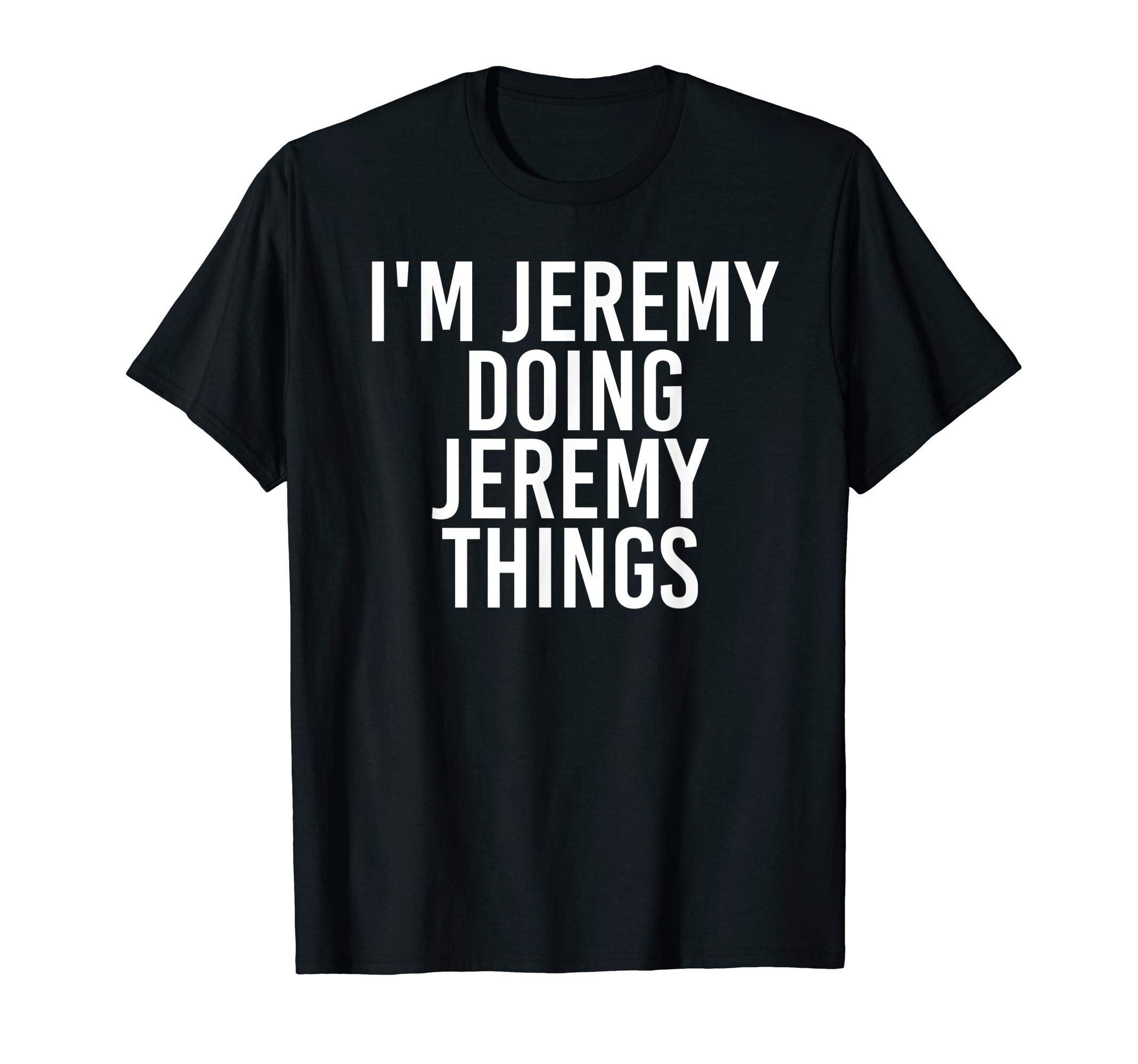 Sarcastic Birthday Name Text Joke Lover T-ShirtsI'M JEREMY DOING JEREMY THINGS Funny Gift Idea T-ShirtOEKO-TEX STANDARD 100