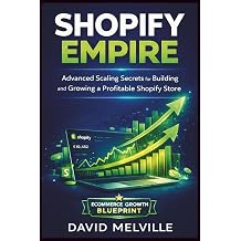 Shopify Empire Advanced Scaling Secrets for Building and Growing a Profitable Shopify Store The Shopify Business Success Series