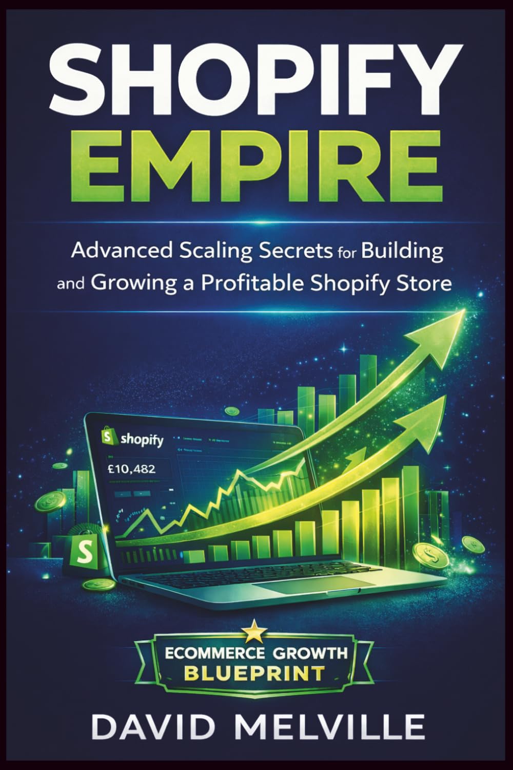 Shopify Empire: Advanced Scaling Secrets for Building and Growing a Profitable Shopify Store (The Shopify Business Success Series)