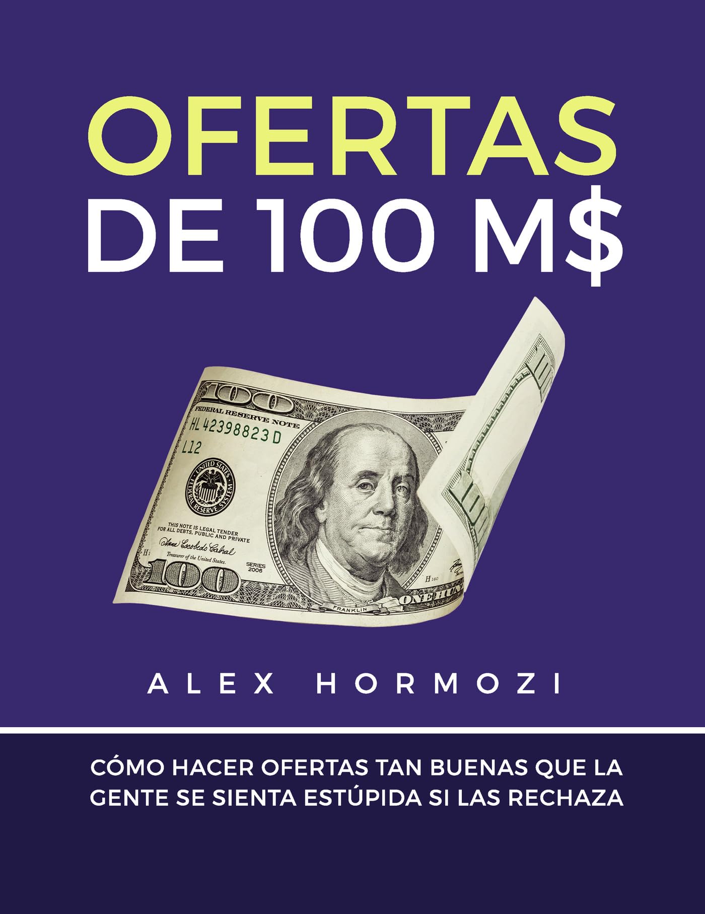 Ofertas de 100 M$: Cómo hacer ofertas tan buenas que la gente se sienta estúpida si las rechaza (Spanish Edition)