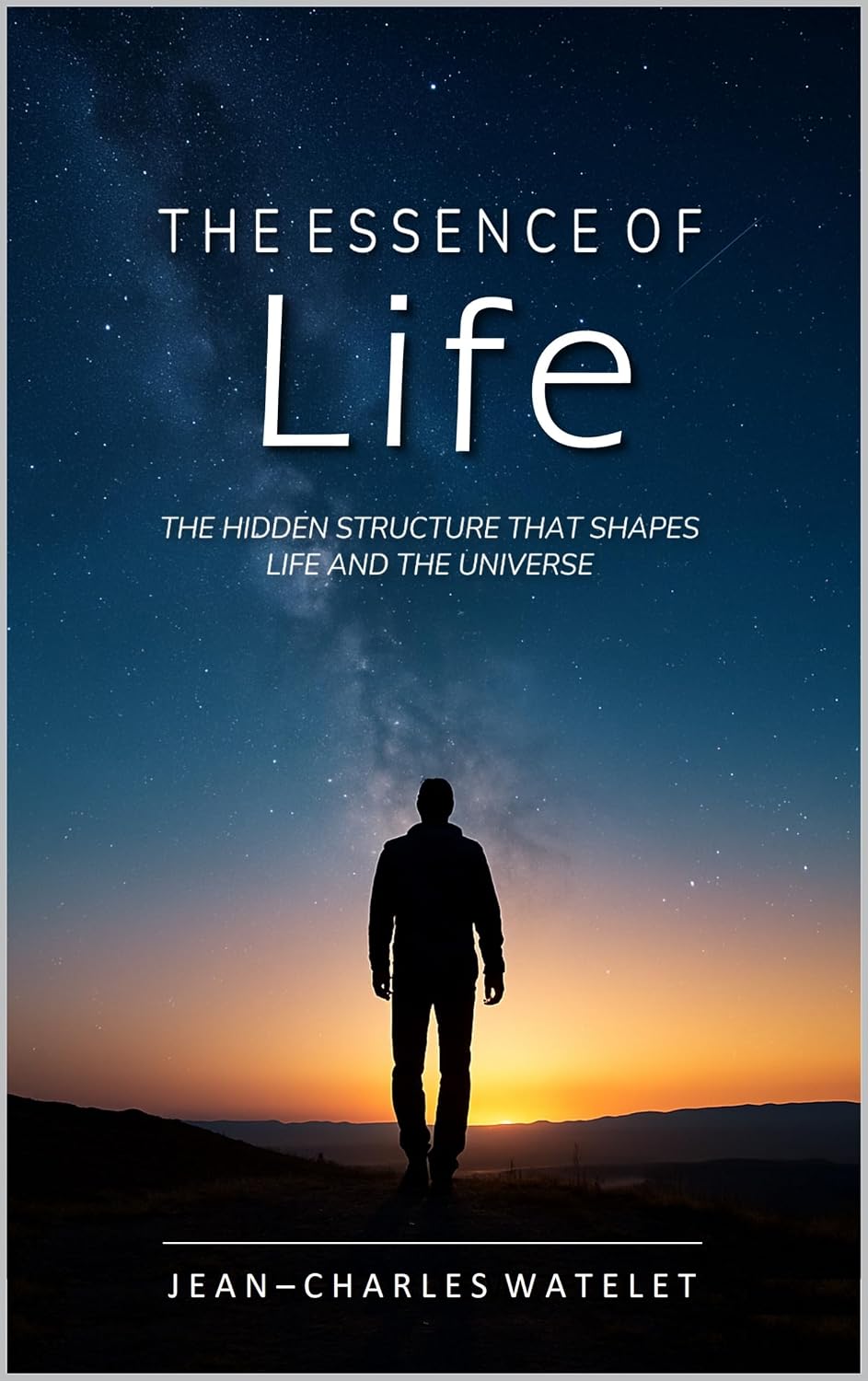 The Essence of Life: The Hidden Structure That Shapes Life and the Universe