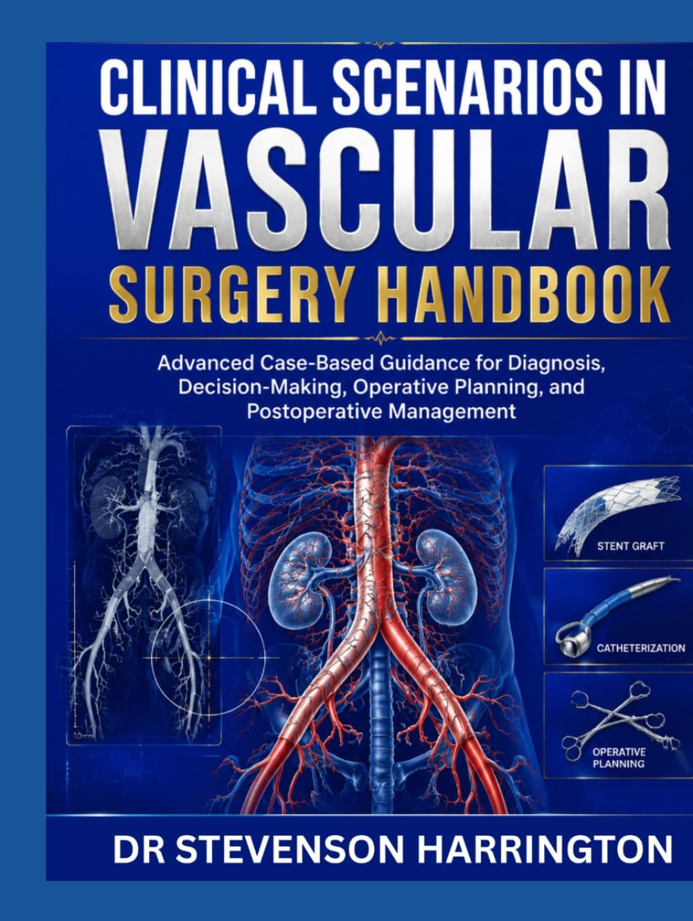 Clinical Scenarios in Vascular Surgery Handbook: Advanced Case-Based Guidance for Diagnosis, Decision-Making, Operative Planning, and Postoperative Management