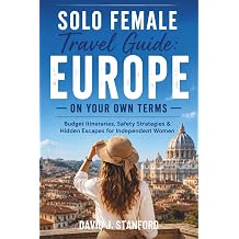 SOLO FEMALE TRAVEL GUIDE EUROPE ON YOUR OWN TERMS Budget Itineraries, Safety Strategies & Hidden Escapes for Independent Women