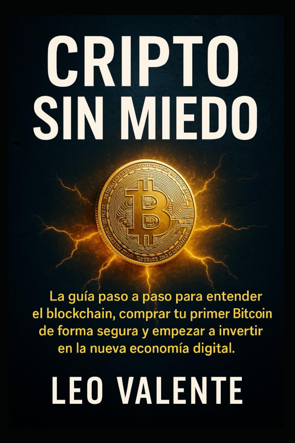 Cripto Sin Miedo: La guía paso a paso para entender el blockchain, comprar tu primer Bitcoin de forma segura y empezar a invertir en la nueva economía digital.