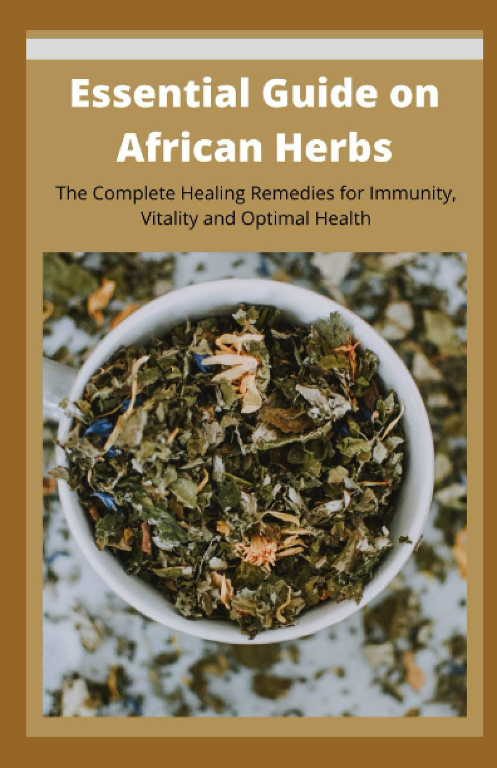 Essential Guide on African Herbs: The Complete Healing Remedies for Immunity, Vitality, and Optimal Health