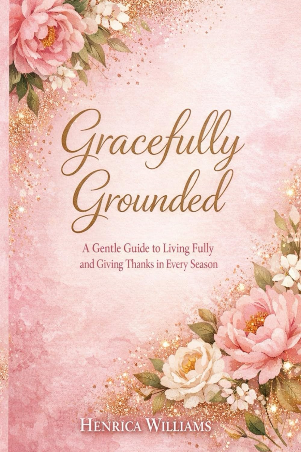 Gracefully Grounded: A Gentle Guide to Living Fully and Giving Thanks in Every Season