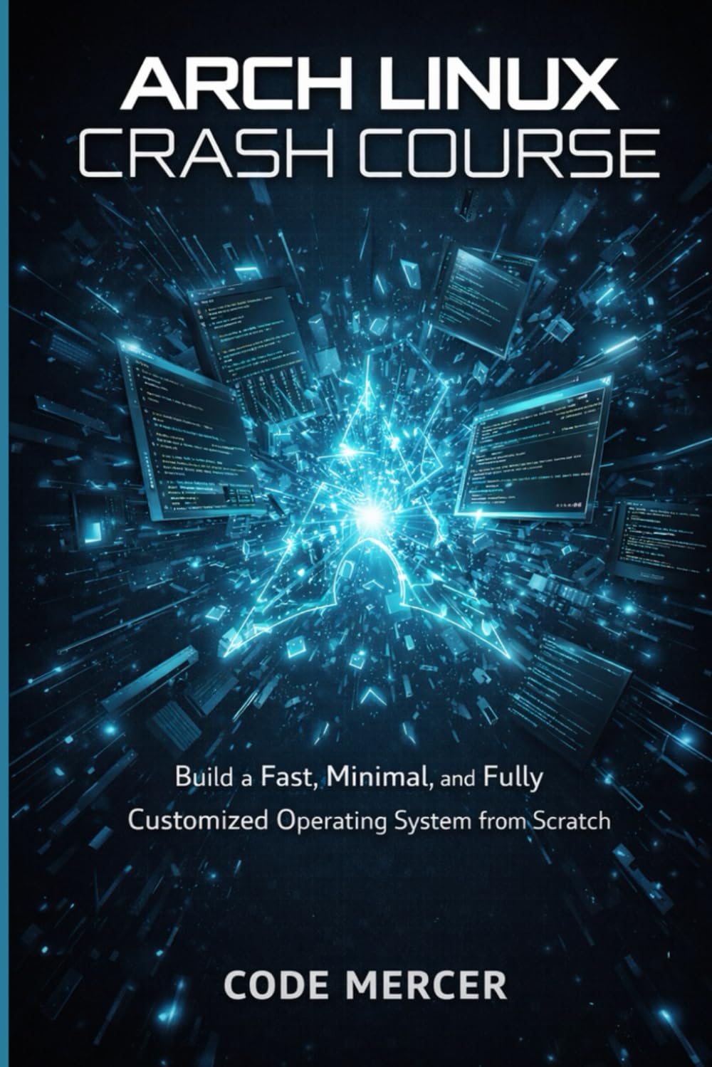 ARCH LINUX CRASH COURSE: BUILD A FAST, MINIMAL AND FULLY CUSTOMIZED OPERATING SYSTEM FROM SCRATCH