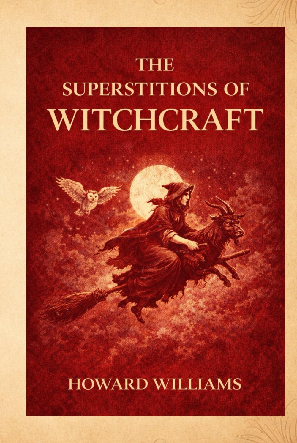 The Superstitions of Witchcraft: A Historical Study of Witchcraft Beliefs, Demonology, and European Superstition