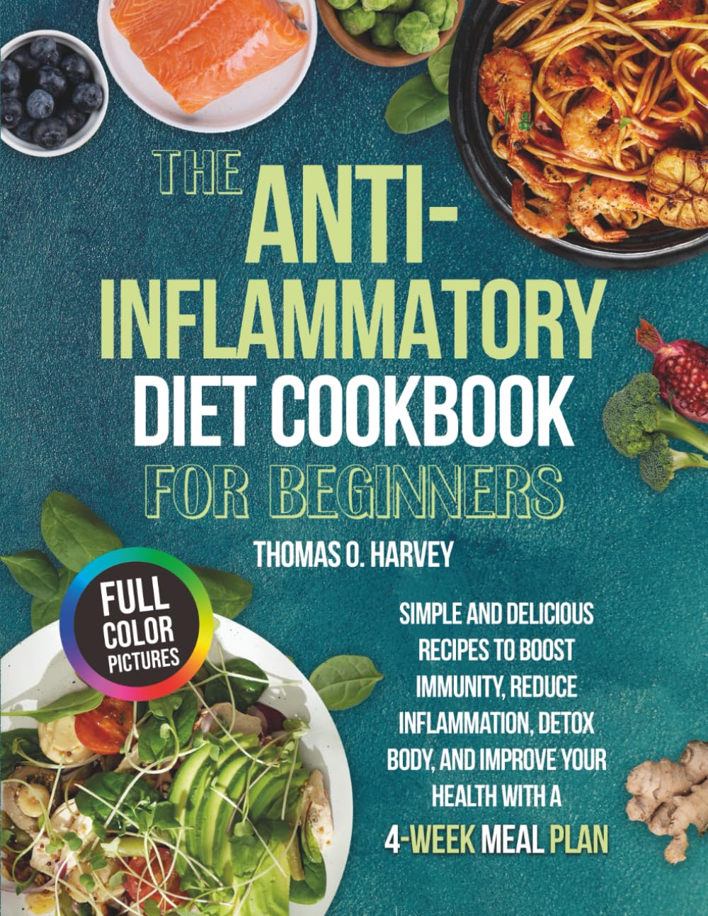 THE ANTI-INFLAMMATORY DIET COOKBOOK FOR BEGINNERS: Simple and Delicious Recipes to Boost Immunity, Reduce Inflammation, Detox Body, and Improve Your Health with a 4-Week Meal Plan