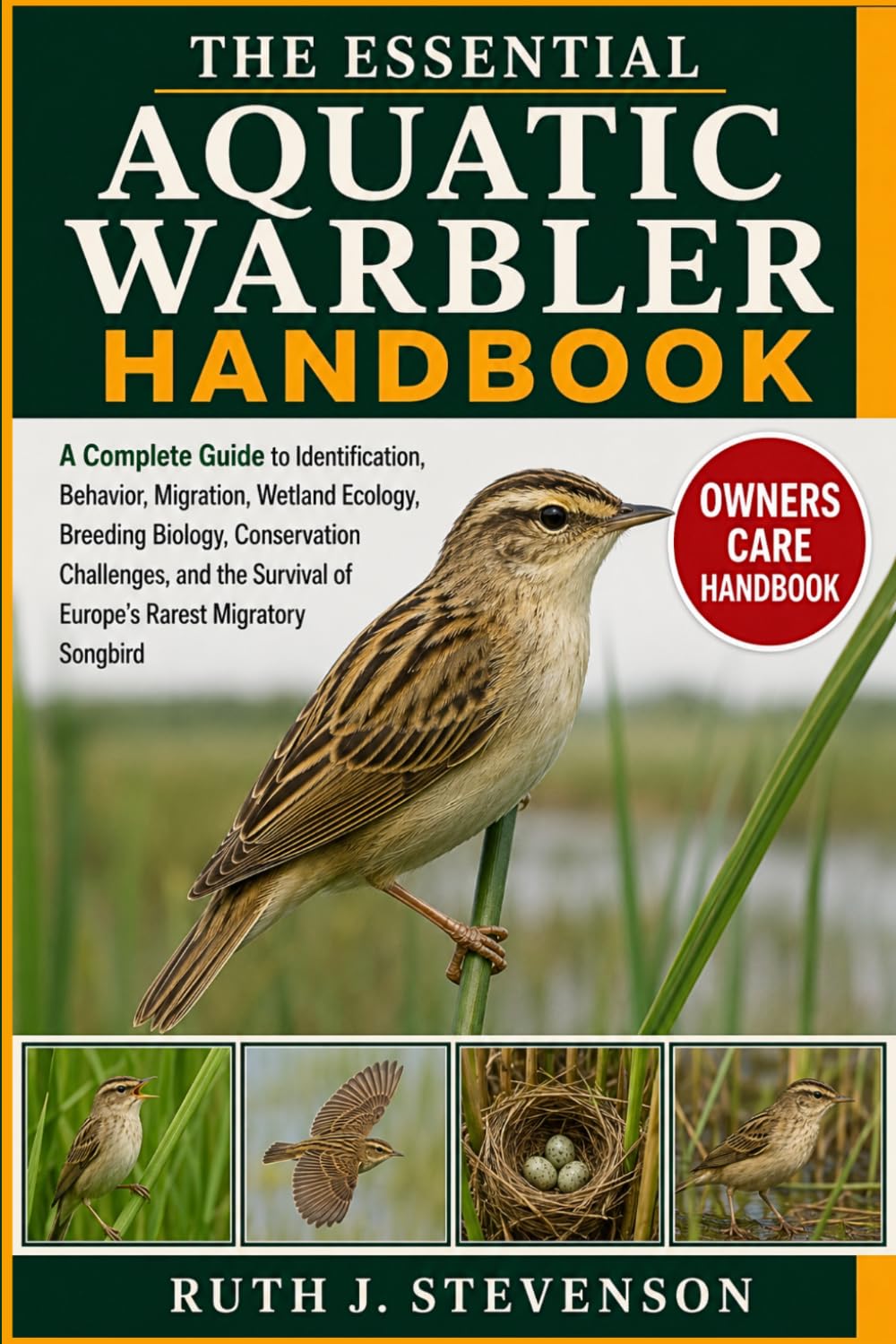THE ESSENTIAL AQUATIC WARBLER HANDBOOK: A Complete Guide to Identification, Behavior, Migration, Wetland Ecology, Breeding Biology, Conservation ... of Europe’s Rarest Migratory Songbird