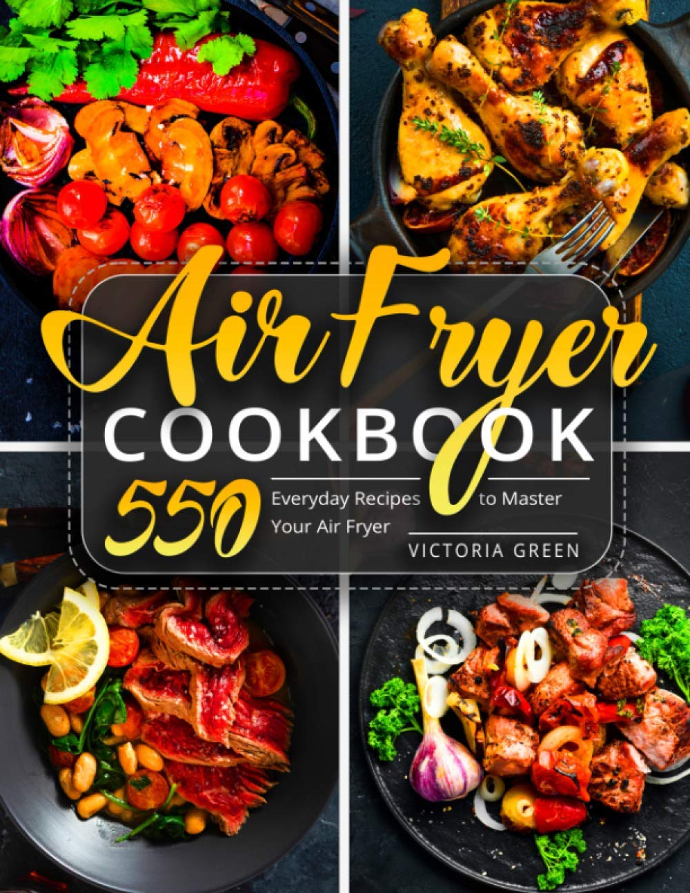 Air Fryer Cookbook: 550 Everyday Recipes to Master Your Air Fryer: 1 (Air Fryer Recipe Book)