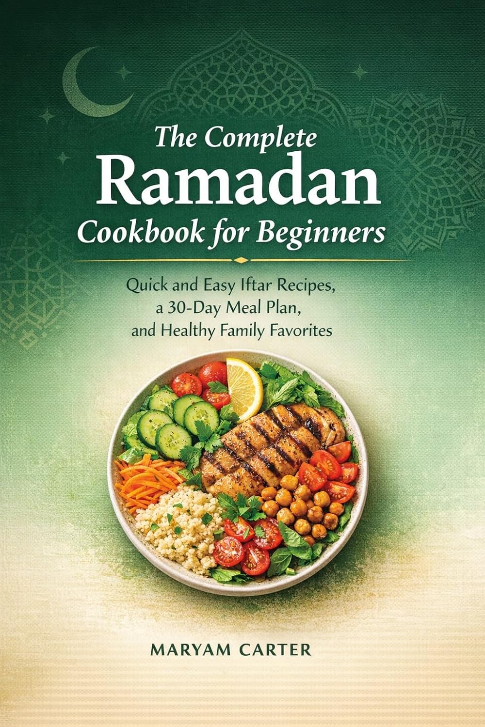 The Complete Ramadan Cookbook for Beginners: Quick and Easy Iftar Recipes, a 30-Day Meal Plan, and Healthy Family Favorites      [Print Replica] Kindle Edition