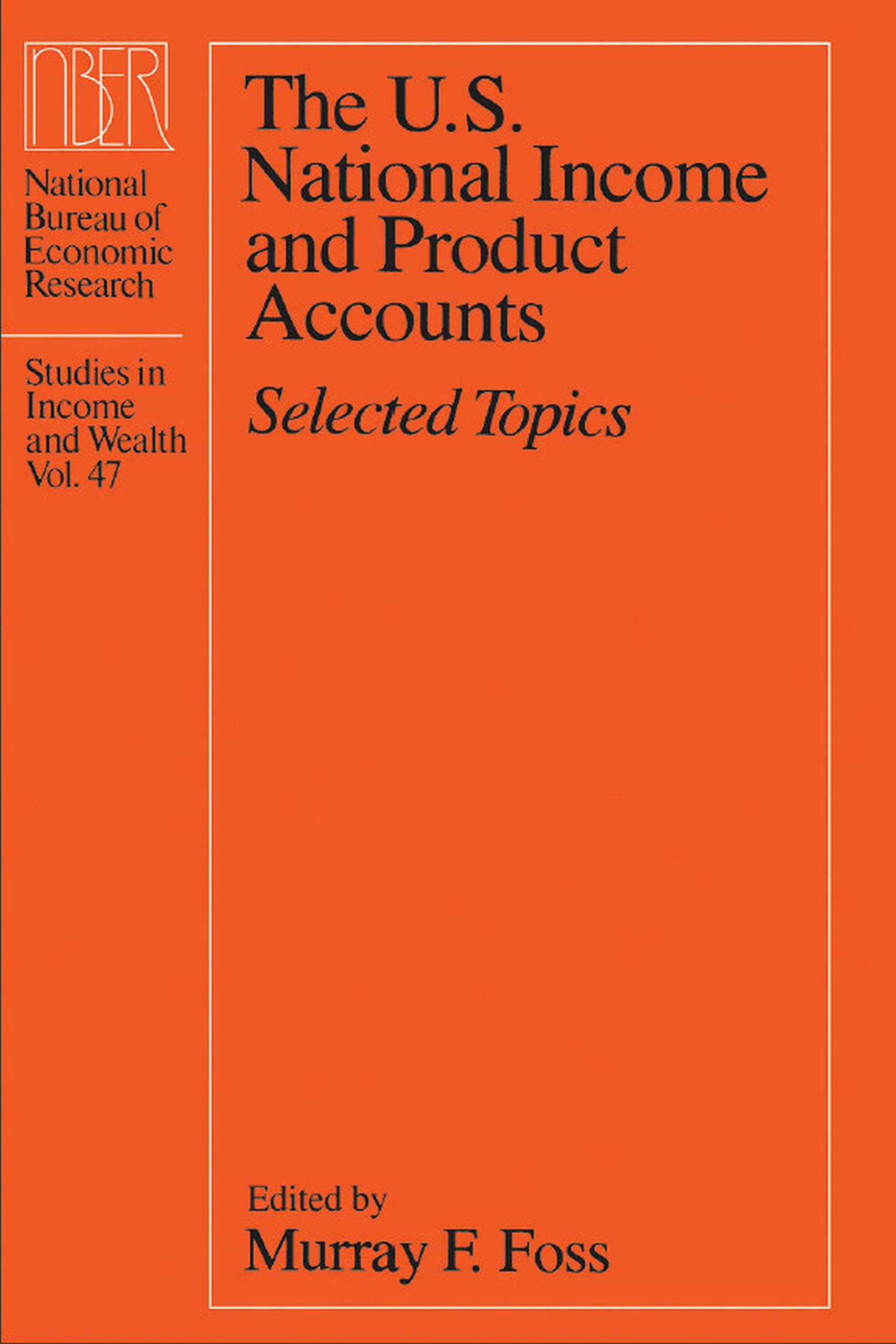 The U.S. National Income and Product Accounts: Selected Topics (National Bureau of Economic Research Studies in Income and Wealth Book 47)