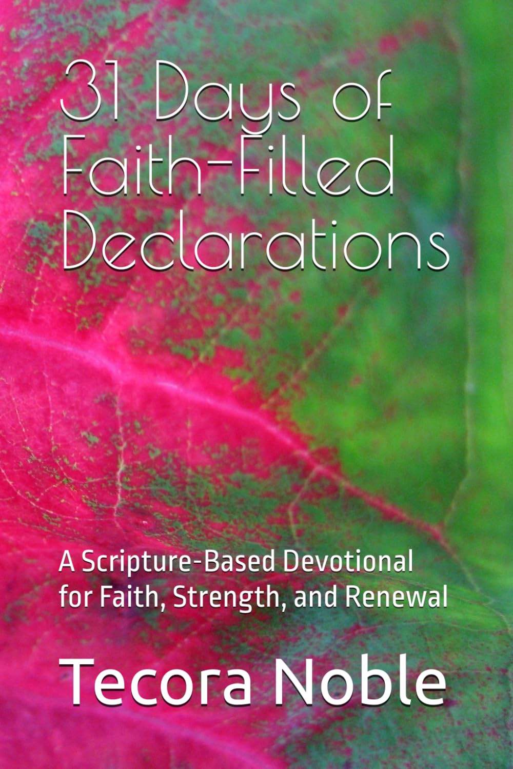 31 Days of Faith-Filled Declarations: A Scripture-Based Devotional for Faith, Strength, and Renewal