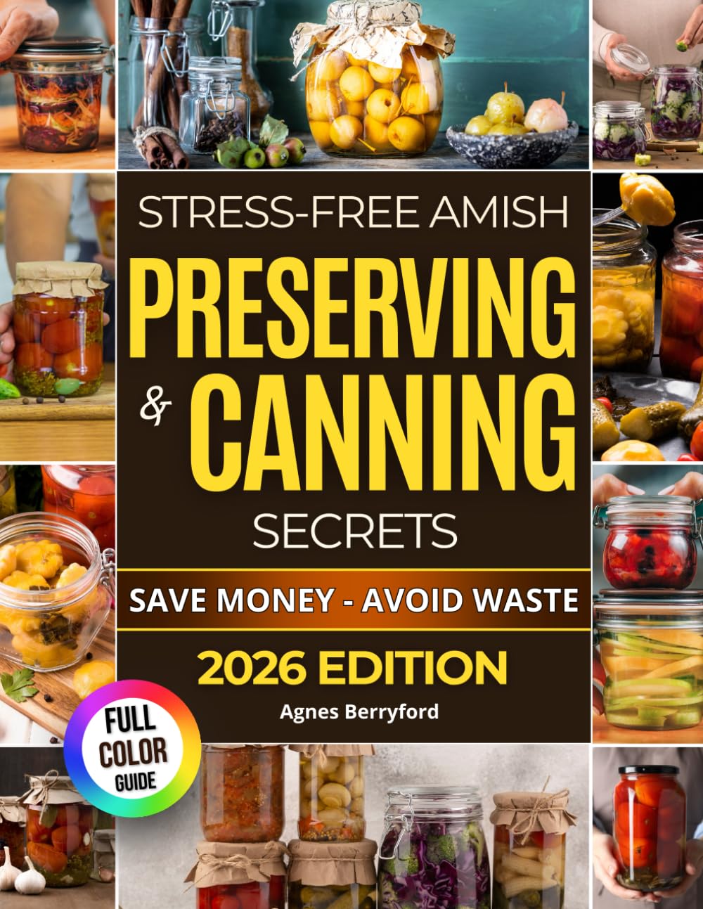 Stress-Free Amish Preserving & Canning Secrets: Simple Techniques, Dozens of Effortless , Healthy Recipes, and Foolproof Methods to Save Money, Avoid