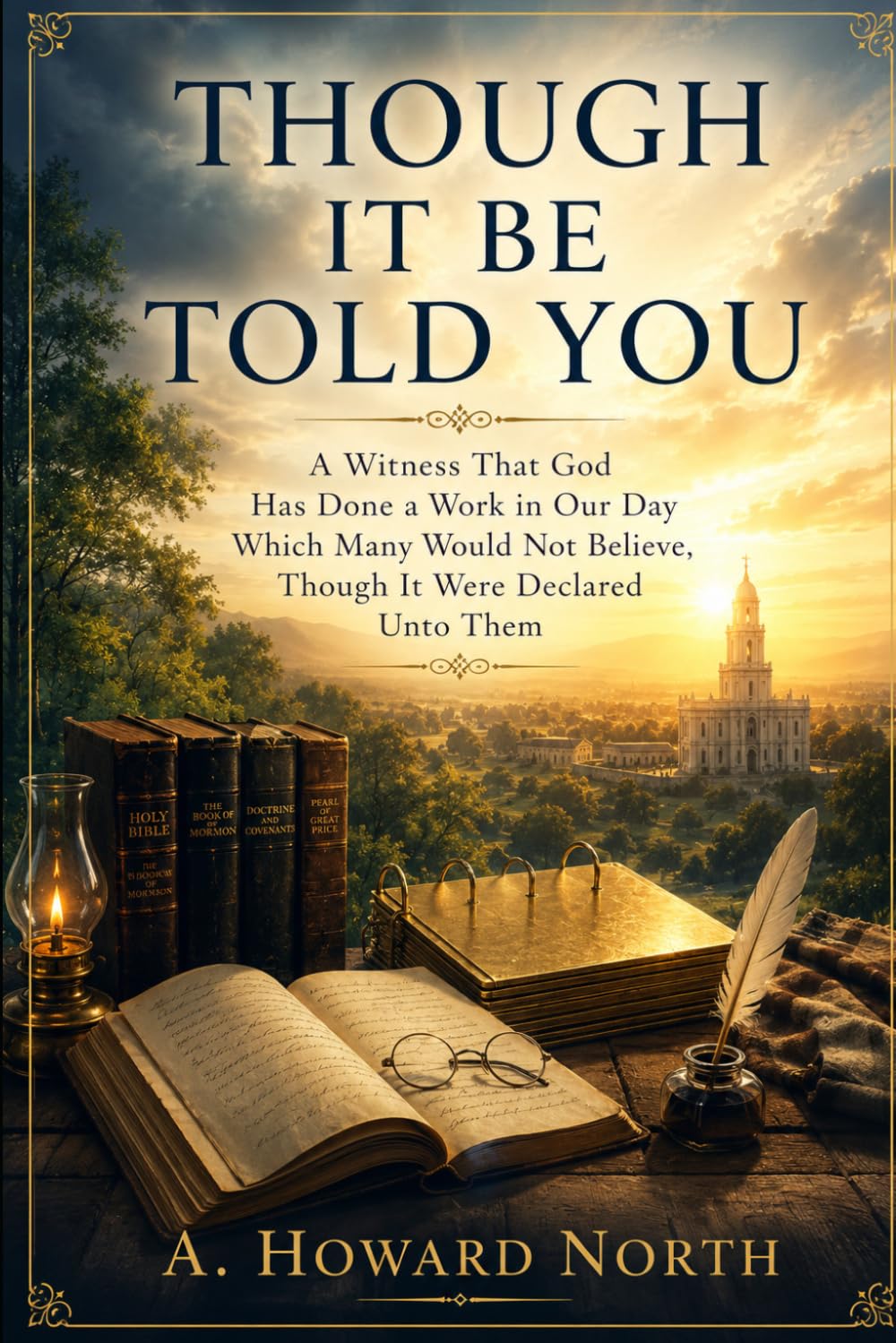 Though It Be Told You: A Witness That God Has Done a Work in Our Day Which Many Would Not Believe, Though It Were Declared Unto Them