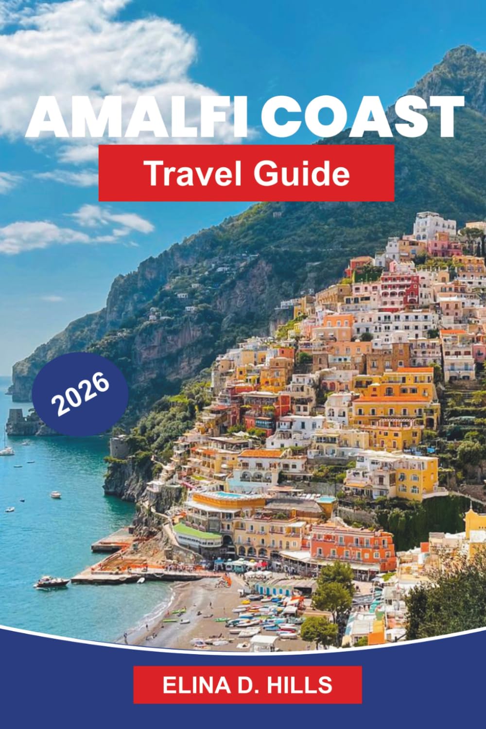 AMALFI COAST Travel Guide 2026: The Complete Guide to Positano, Ravello and Sorrento, Scenic Coastal Drives, Beaches, Italian Cuisine and Insider Tips for FirstTime Visitors