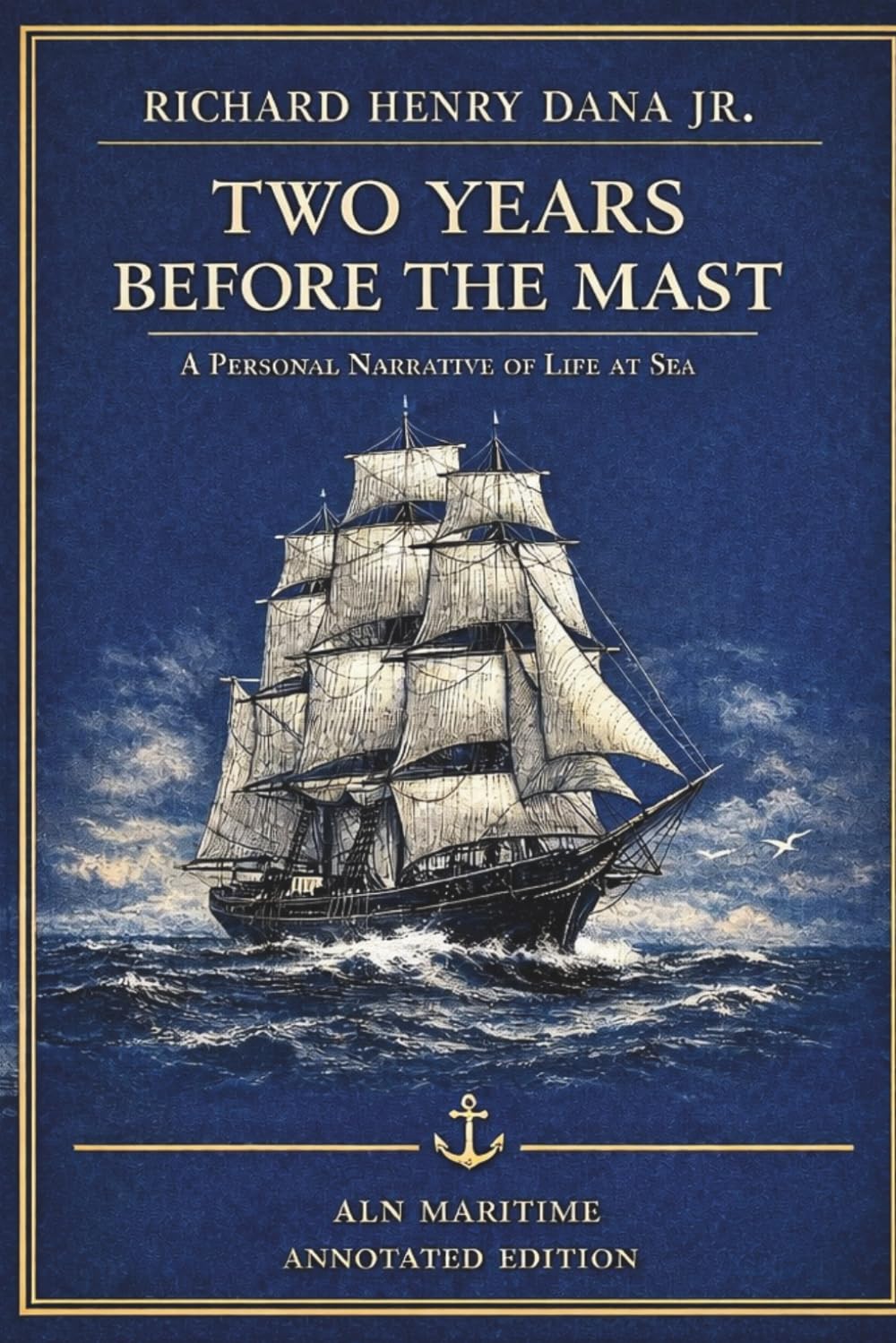 Two Years Before the Mast (ALN Annotated Edition with Excerpts from "The Seaman's Friend" and introduction for the modern reader by Patrick MacSeain.: A Personal Narrative of a Life at Sea