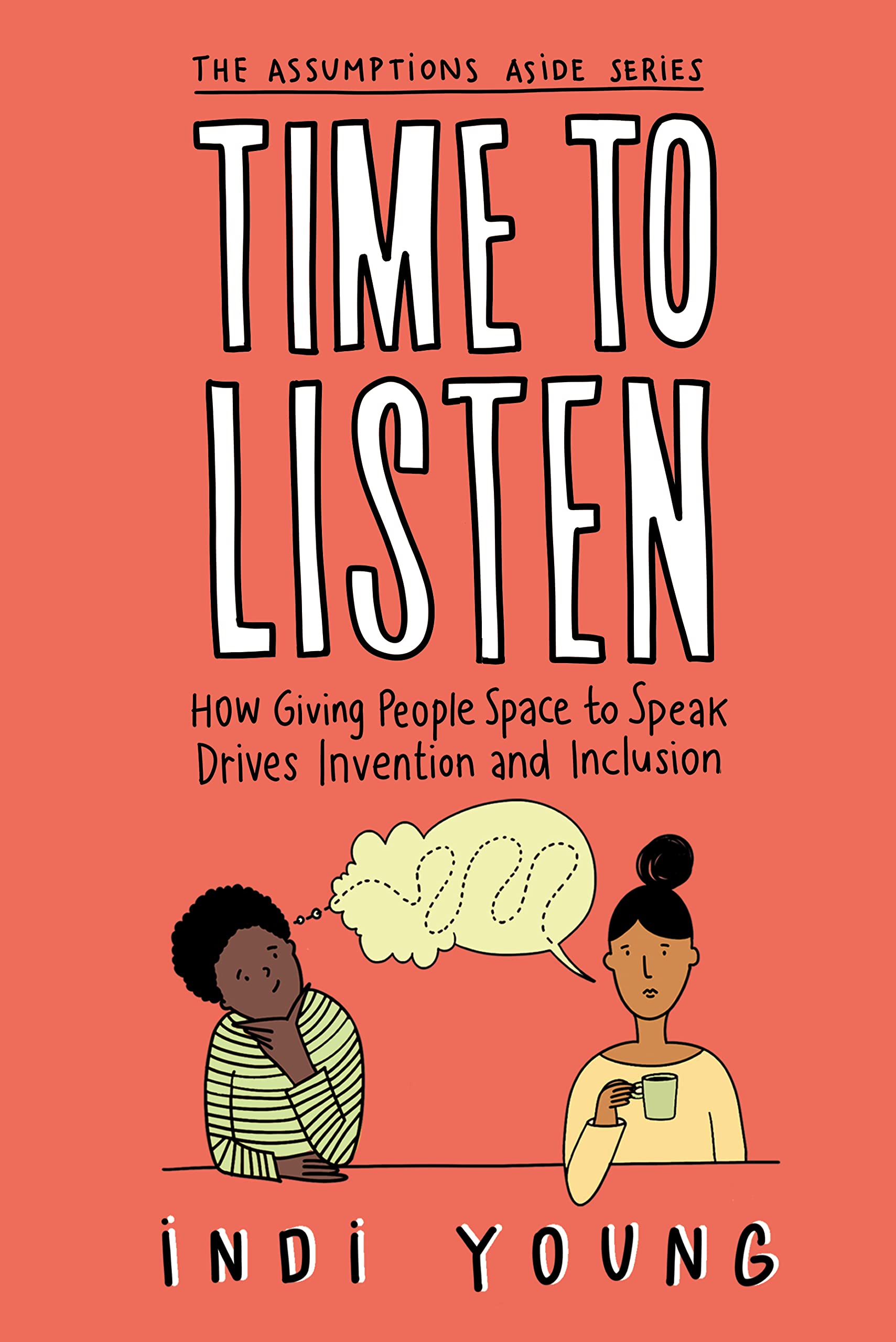 Time to Listen: How Giving People Space to Speak Drives Invention and Inclusion (Assumptions Aside)