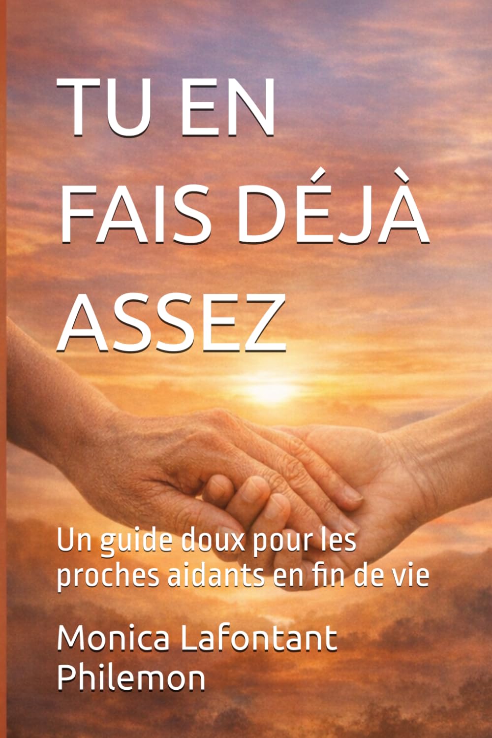 TU EN FAIS DÉJÀ ASSEZ: Un guide doux pour les proches aidants en fin de vie
