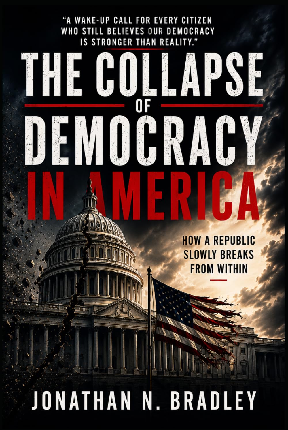 The Collapse of Democracy in America: How a Republic Slowly Breaks from Within
